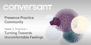 Presence Practice Library Week 3, Session 1: Turning Towards Uncomfortable Feelings